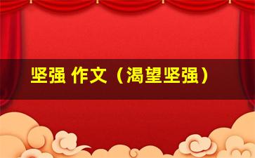 坚强 作文（渴望坚强）